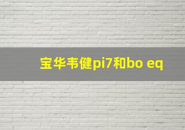 宝华韦健pi7和bo eq